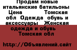 Продам новые итальянские батильоны › Цена ­ 7 000 - Томская обл. Одежда, обувь и аксессуары » Женская одежда и обувь   . Томская обл.